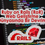 Ruby on Rails (RoR) Web Geliştirme Dünyasında Bir Devrim